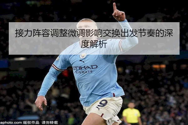 接力阵容调整微调影响交换出发节奏的深度解析